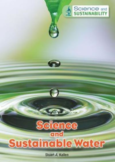 Cover for Stuart A Kallen · Science and Sustainable Water (Hardcover Book) (2017)