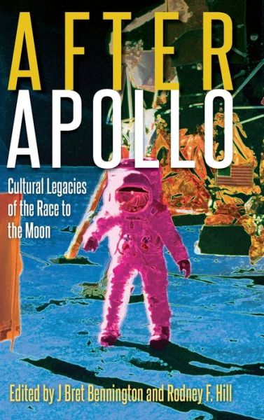 Cover for J. Bret Bennington · After Apollo: Cultural Legacies of the Race to the Moon (Hardcover Book) (2023)