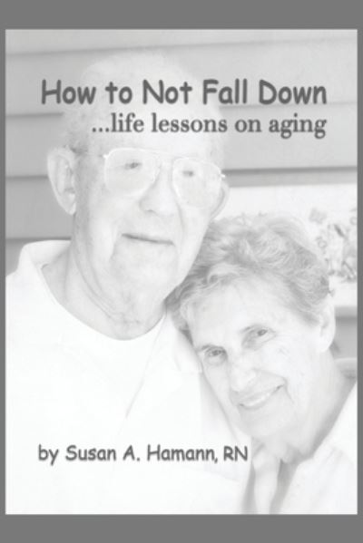 How to Not Fall Down - Susan A. Hamann - Kirjat - Dorrance Publishing Company, Incorporate - 9781685371579 - perjantai 9. joulukuuta 2022