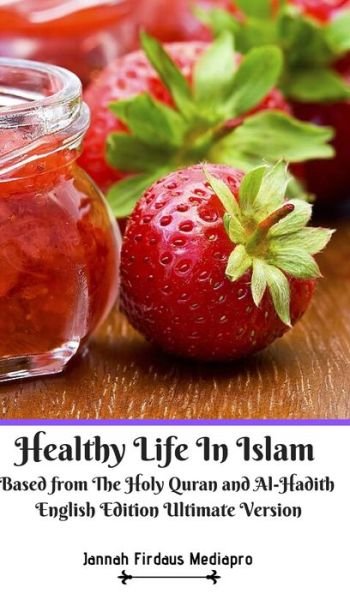 Cover for Jannah Firdaus Mediapro · Healthy Life In Islam Based from The Holy Quran and Al-Hadith English Edition Ultimate Version (Hardcover Book) (2024)