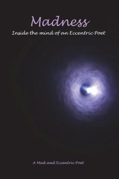 Madness Inside the mind of an Eccentric Poet - An Eccentric Poet - Bücher - CreateSpace Independent Publishing Platf - 9781721972579 - 27. Juni 2018
