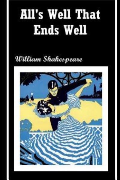 All's Well That Ends Well - William Shakespeare - Kirjat - Createspace Independent Publishing Platf - 9781724421579 - lauantai 28. heinäkuuta 2018