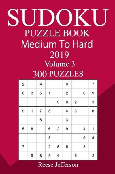 300 Medium to Hard Sudoku Puzzle Book 2019 - Reese Jefferson - Livros - Createspace Independent Publishing Platf - 9781726456579 - 5 de setembro de 2018