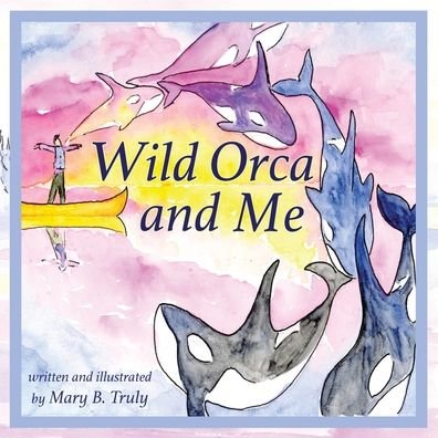 Cover for Mary B. Truly · Wild Orca and Me (Paperback Bog) (2022)