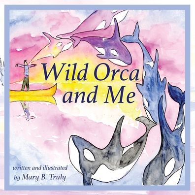 Cover for Mary B. Truly · Wild Orca and Me (Paperback Book) (2022)