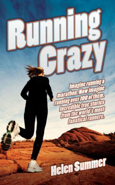 Cover for Helen Summer · Running Crazy: Imagine Running a Marathon. Now Imagine Running Over 100 of Them. Incredible True Stories from the World's Most Fanatical Runners. (Paperback Book) (2013)