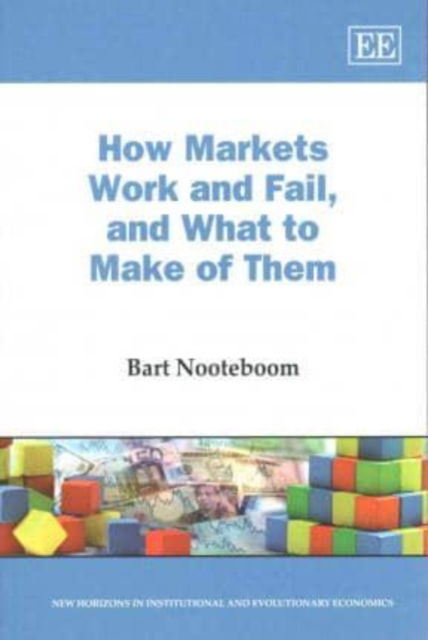 Cover for Bart Nooteboom · How Markets Work and Fail, and What to Make of Them - New Horizons in Institutional and Evolutionary Economics series (Paperback Book) (2015)