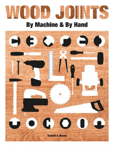 Randall A. Maxey · Wood Joints by Machine & by Hand (Paperback Book) (2024)