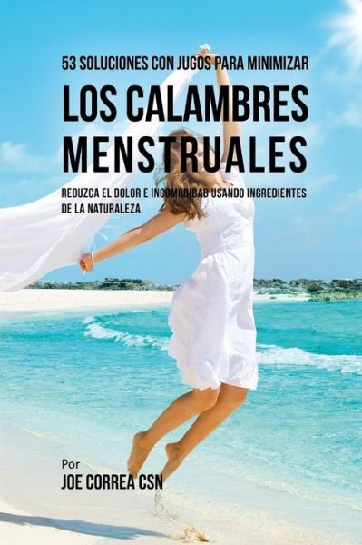 Cover for Joe Correa CSN · 53 Soluciones Con Jugos Para Minimizar Los Calambres Menstruales (Paperback Book) (2018)