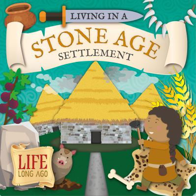 Living in a Stone Age Settlement - Life Long Ago - Robin Twiddy - Książki - BookLife Publishing - 9781801555579 - 1 lipca 2022