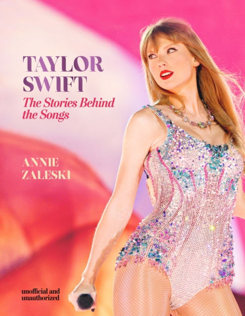 Cover for Annie Zaleski · Taylor Swift - The Stories Behind the Songs: Every single track, explored and explained - Stories Behind the Songs (Hardcover Book) (2024)