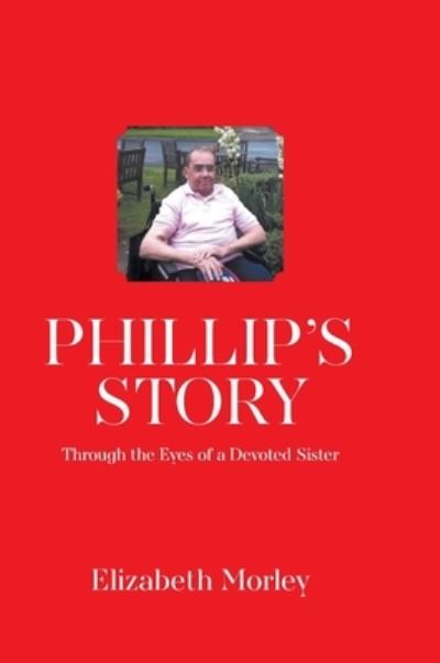 Cover for Elizabeth Morley · Phillip's Story: Through the Eyes of a Devoted Sister (Hardcover Book) (2022)