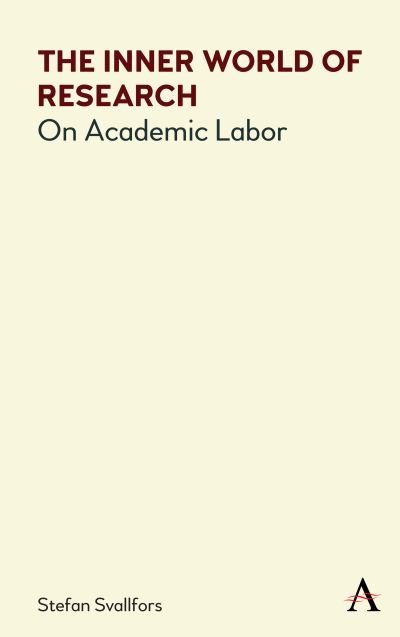 Cover for Stefan Svallfors · The Inner World of Research: On Academic Labor - Anthem Series on Politics and Society After Work (Taschenbuch) (2021)