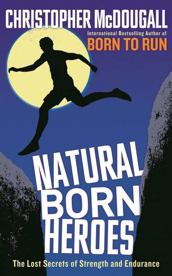 Natural Born Heroes: The Lost Secrets of Strength and Endurance - Christopher McDougall - Kirjat - Profile Books Ltd - 9781846684579 - torstai 11. helmikuuta 2016