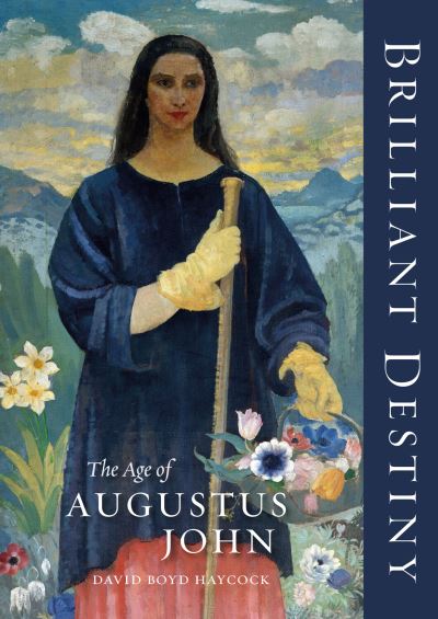 Brilliant Destiny: The Age of Augustus John - David Boyd Haycock - Books - Lund Humphries Publishers Ltd - 9781848226579 - July 31, 2023