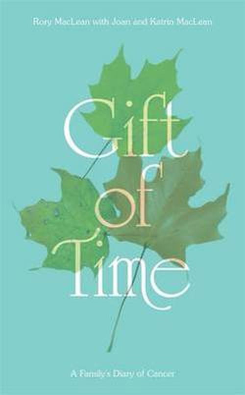 Gift of Time: A Family's Diary of Cancer - Rory MacLean - Książki - Little, Brown Book Group - 9781849018579 - 18 sierpnia 2011