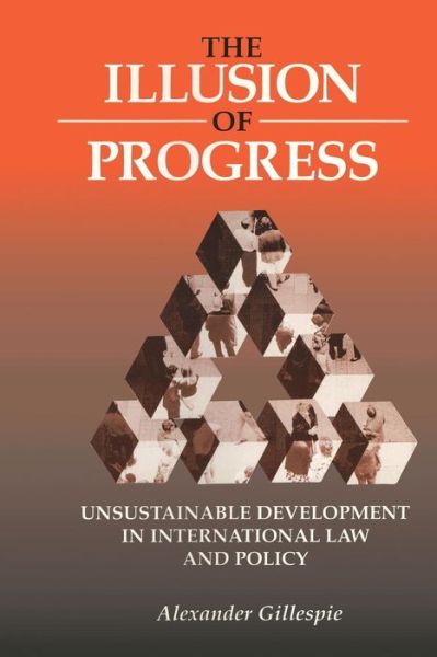 Cover for Alexander Gillespie · The Illusion of Progress: Unsustainable Development in International Law and Policy (Paperback Book) (2001)