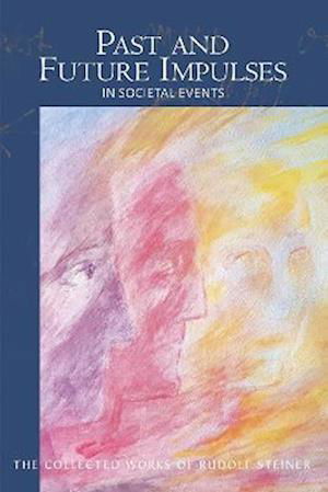 Past and Future Impulses: in Societal Events - The Collected Works of Rudolf Steiner - Rudolf Steiner - Books - Rudolf Steiner Press - 9781855846579 - May 15, 2023