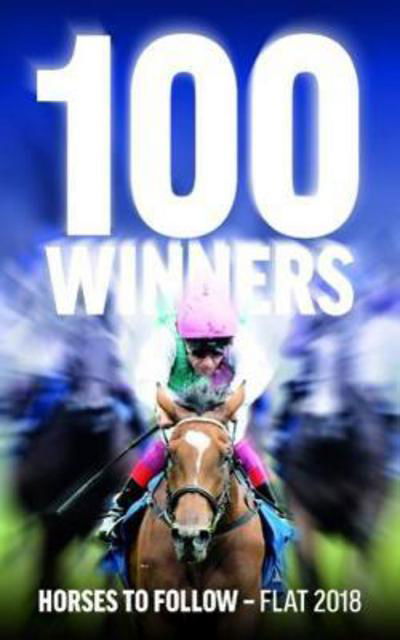 100 Winners: Horses to Follow Flat 2018 - Rodney Pettinga - Kirjat - Raceform Ltd - 9781910497579 - lauantai 3. maaliskuuta 2018