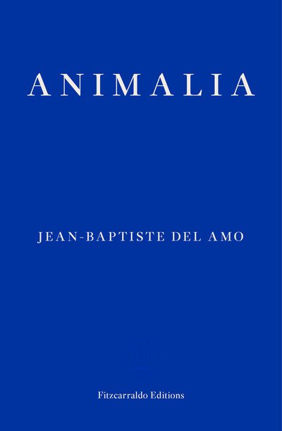 Animalia - Jean-Baptiste Del Amo - Kirjat - Fitzcarraldo Editions - 9781910695579 - keskiviikko 20. maaliskuuta 2019