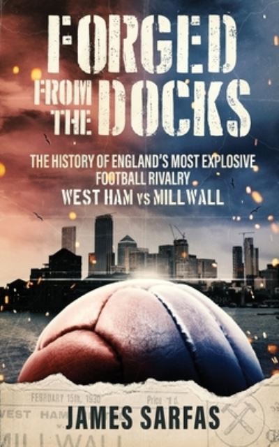 Cover for James Sarfas · Forged From The Docks: The history of England's most explosive football rivalry. West Ham vs Millwall (Paperback Book) (2021)