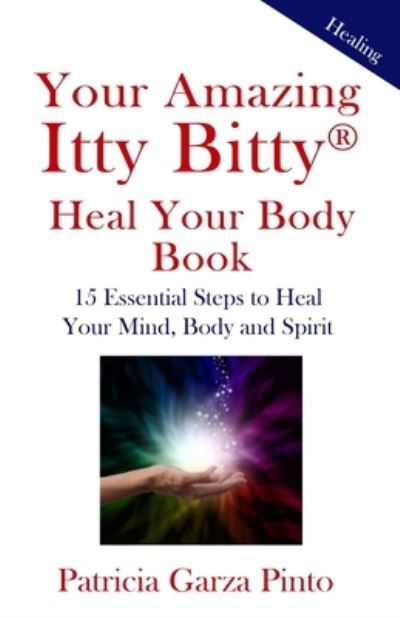 Cover for Patricia Garza Pinto · Your Amazing Itty BittyTM Heal Your Body Book: 15 Simple Steps to Healing Your Body Mind and Spirit (Paperback Book) (2015)