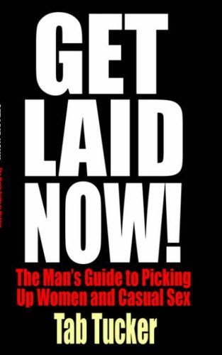 Cover for Tab Tucker · Get Laid Now! the Man's Guide to Picking Up Women and Casual Sex (Paperback Book) (2006)