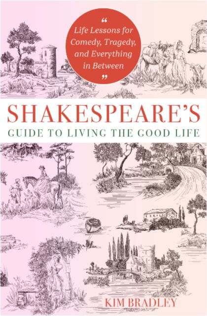 Cover for Bradley, Kim (Kim Bradley) · Shakespeare'S Guide to Living the Good Life: Life Lessons for Comedy, Tragedy, and Everything in Between (Paperback Book) (2025)