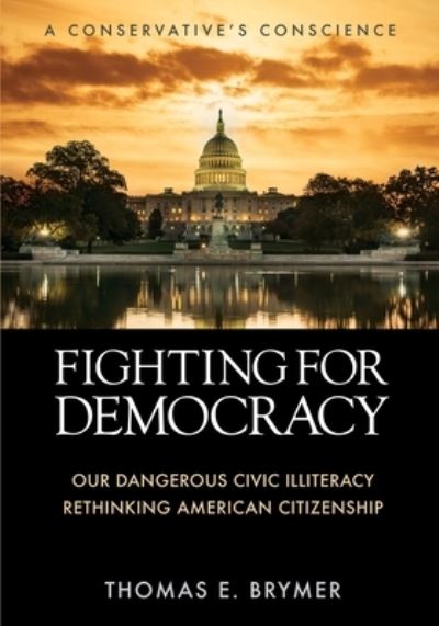 Cover for Thomas E Brymer · Fighting for Democracy : Our Dangerous Civic Illiteracy, A Conservative's Conscience, and Rethinking American Citizenship (Paperback Book) (2022)
