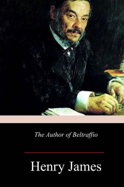 The Author of Beltraffio - Henry James - Livres - Createspace Independent Publishing Platf - 9781973940579 - 1 août 2017