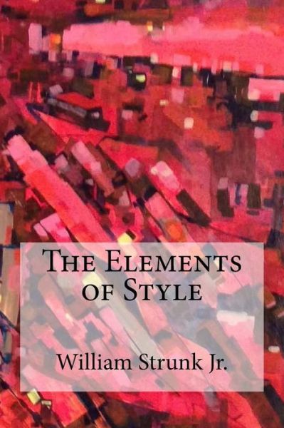 The Elements of Style - William Strunk Jr - Książki - Createspace Independent Publishing Platf - 9781974394579 - 10 sierpnia 2017