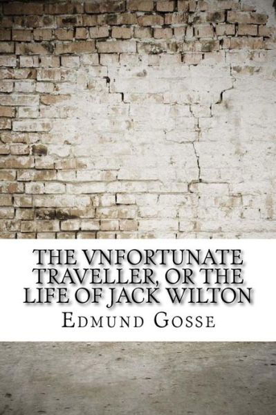 Cover for Edmund Gosse · The Vnfortunate Traveller, or the Life of Jack Wilton (Paperback Book) (2017)