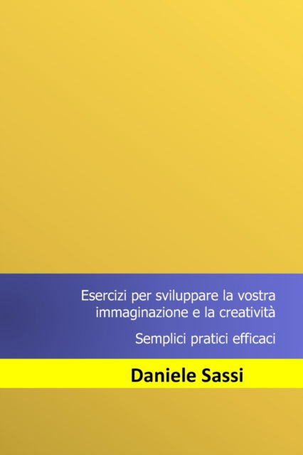 Cover for Daniele Sassi · Esercizi per sviluppare la vostra immaginazione e la creativita: Semplici, pratici, efficaci (Paperback Book) (2018)