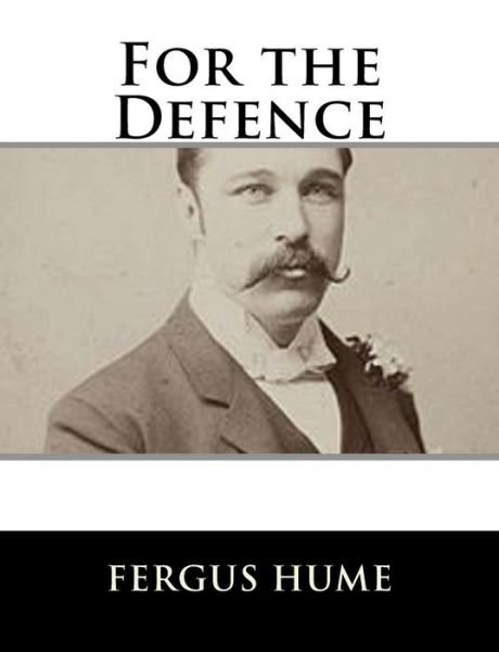 For the Defence - Fergus Hume - Livros - Createspace Independent Publishing Platf - 9781979498579 - 7 de novembro de 2017