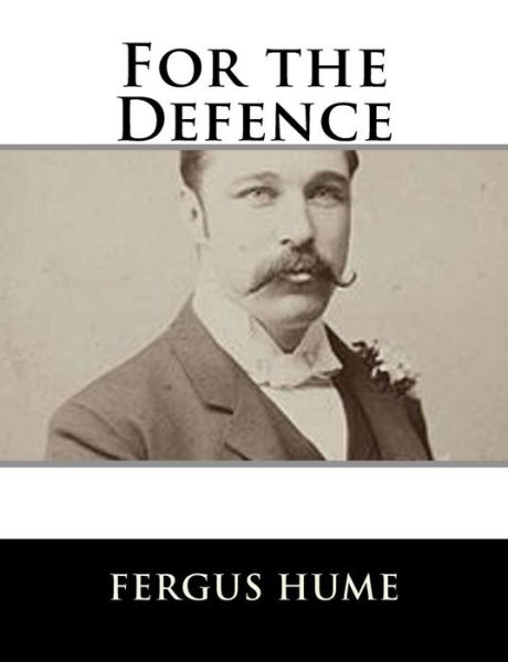 For the Defence - Fergus Hume - Kirjat - Createspace Independent Publishing Platf - 9781979498579 - tiistai 7. marraskuuta 2017