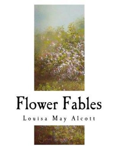 Flower Fables - Louisa May Alcott - Books - Createspace Independent Publishing Platf - 9781979641579 - November 10, 2017