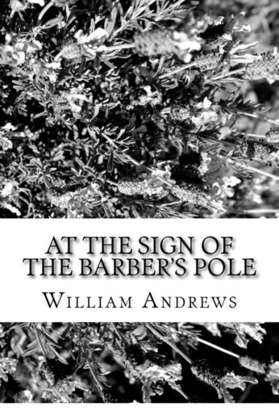 At the Sign of the Barber's Pole - William Andrews - Libros - Createspace Independent Publishing Platf - 9781981828579 - 22 de diciembre de 2017