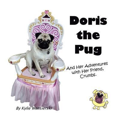 Cover for Kylie Wensierski · Doris the Pug: And Her Adventures with Her Friend, Crumbs. (Paperback Book) (2019)