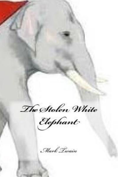 The Stolen White Elephant - Mark Twain - Livros - Createspace Independent Publishing Platf - 9781984926579 - 30 de janeiro de 2018