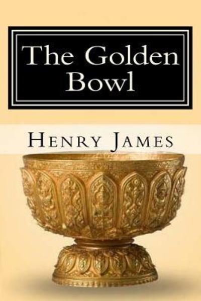 The Golden Bowl - Henry James - Books - Createspace Independent Publishing Platf - 9781985239579 - February 9, 2018