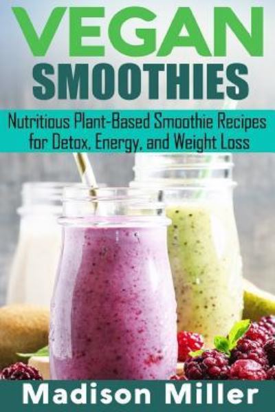 Vegan Smoothies ***Black and White Edition*** - Madison Miller - Książki - Createspace Independent Publishing Platf - 9781986443579 - 11 marca 2018