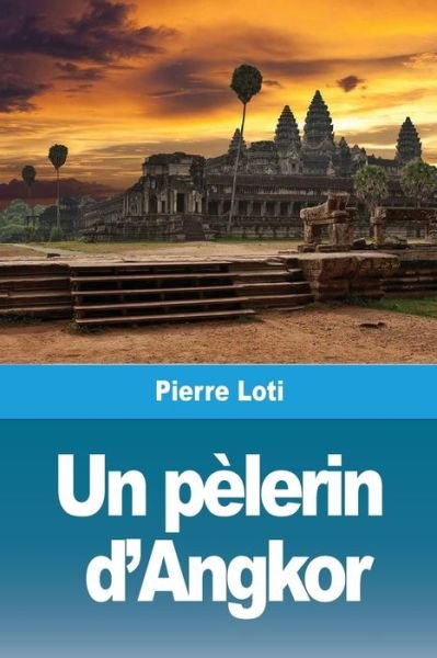 Cover for Pierre Loti · Un pelerin d'Angkor (Paperback Book) (2019)