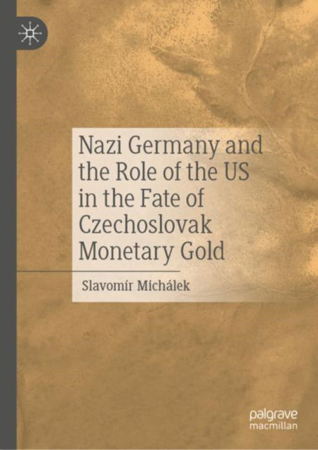 Cover for Slavomir Michalek · Nazi Germany and the Role of the US in the Fate of Czechoslovak Monetary Gold (Hardcover Book) [2023 edition] (2023)