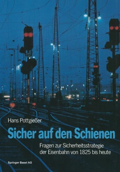 Cover for Pottgiesser · Sicher Auf Den Schienen: Fragen Zur Sicherheitsstrategie Der Eisenbahn Von 1825 Bis Heute (Paperback Book) [Softcover Reprint of the Original 1st 1988 edition] (2014)