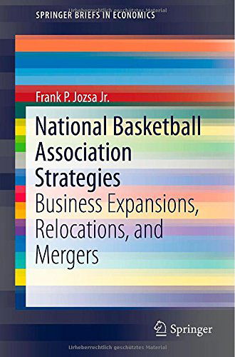 Cover for Frank P. Jozsa Jr. · National Basketball Association Strategies: Business Expansions, Relocations, and Mergers - SpringerBriefs in Economics (Paperback Book) [2015 edition] (2014)