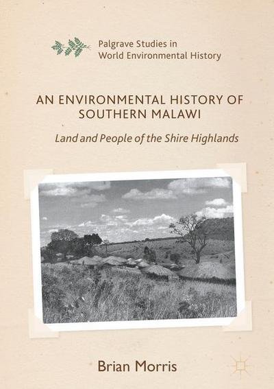 Cover for Brian Morris · An Environmental History of Southern Malawi: Land and People of the Shire Highlands - Palgrave Studies in World Environmental History (Gebundenes Buch) [1st ed. 2016 edition] (2016)