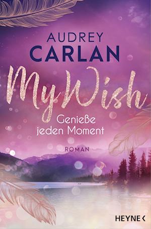 My Wish - Genieße jeden Moment - Audrey Carlan - Boeken - Heyne Taschenbuch - 9783453424579 - 9 mei 2022