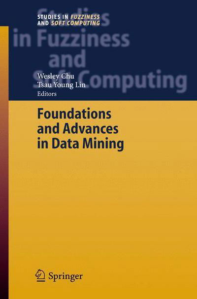 Foundations and Advances in Data Mining - Studies in Fuzziness and Soft Computing - Wesley Chu - Böcker - Springer-Verlag Berlin and Heidelberg Gm - 9783540250579 - 15 september 2005