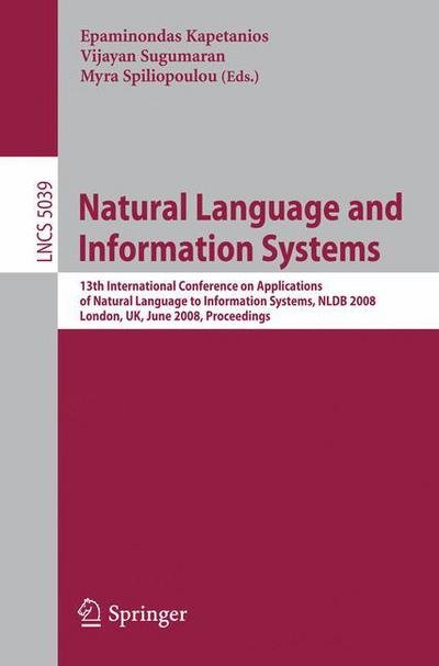 Cover for Epaminondas Kapetanios · Natural Language and Information Systems: 13th International Conference on Applications of Natural Language to Information Systems, NLDB 2008 London, UK, June 24-27, 2008, Proceedings - Lecture Notes in Computer Science (Taschenbuch) [2008 edition] (2008)