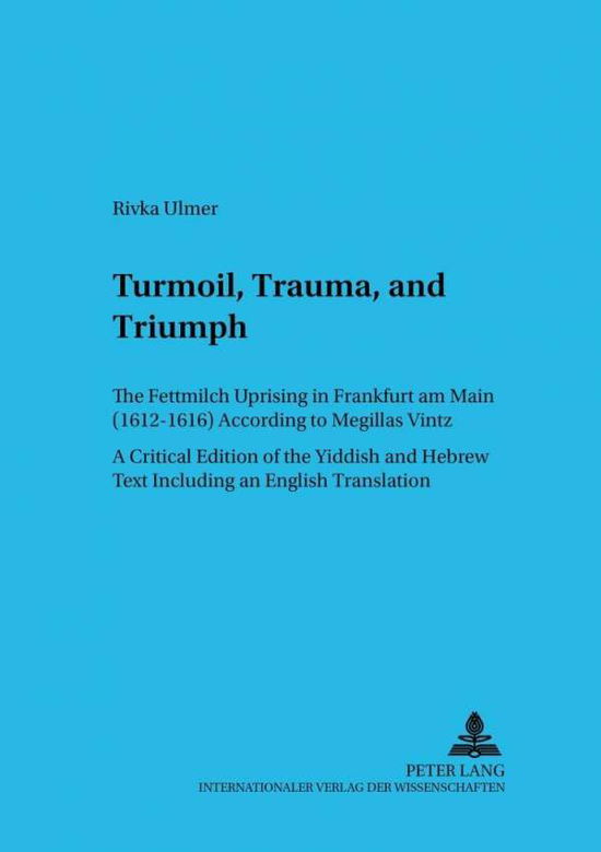 Cover for Rivka Ulmer · Turmoil, Trauma, and Triumph: The Fettmilch Uprising in Frankfurt am Main (1612-1616) According to Megillas Vintz a Critical Edition of the Yiddish and Hebrew Text Including an English Translation - Judentum und Umwelt / Realms of Judaism (Paperback Book) (2001)